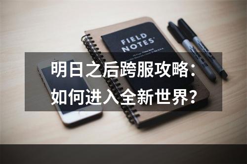 明日之后跨服攻略：如何进入全新世界？