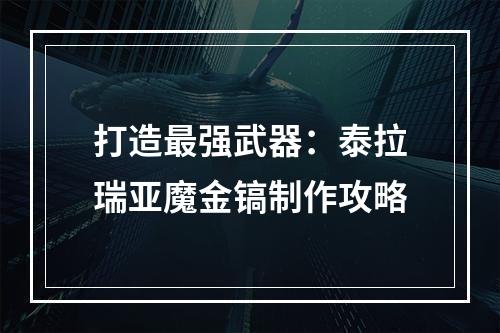 打造最强武器：泰拉瑞亚魔金镐制作攻略