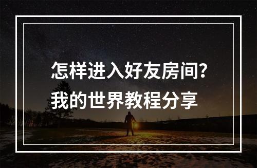 怎样进入好友房间？我的世界教程分享