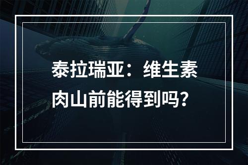 泰拉瑞亚：维生素肉山前能得到吗？