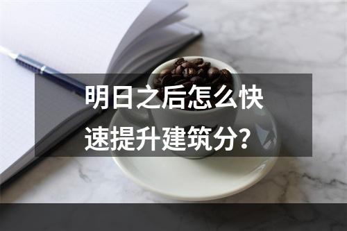 明日之后怎么快速提升建筑分？