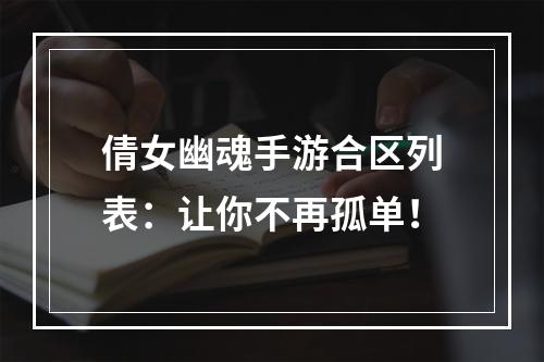 倩女幽魂手游合区列表：让你不再孤单！