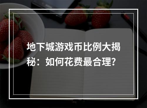 地下城游戏币比例大揭秘：如何花费最合理？