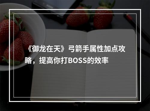 《御龙在天》弓箭手属性加点攻略，提高你打BOSS的效率