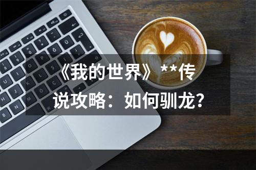 《我的世界》**传说攻略：如何驯龙？