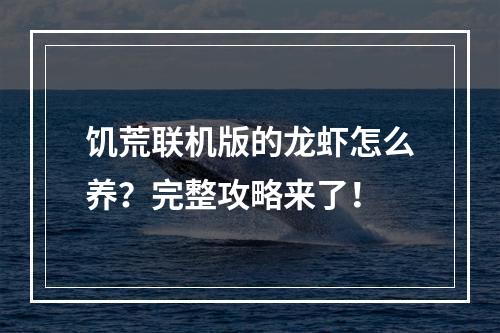 饥荒联机版的龙虾怎么养？完整攻略来了！