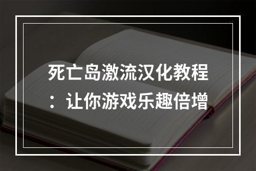 死亡岛激流汉化教程：让你游戏乐趣倍增