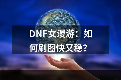 DNF女漫游：如何刷图快又稳？