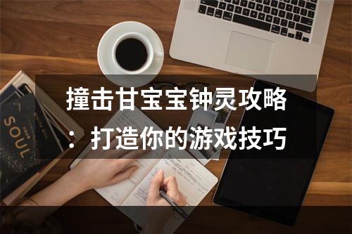 撞击甘宝宝钟灵攻略：打造你的游戏技巧