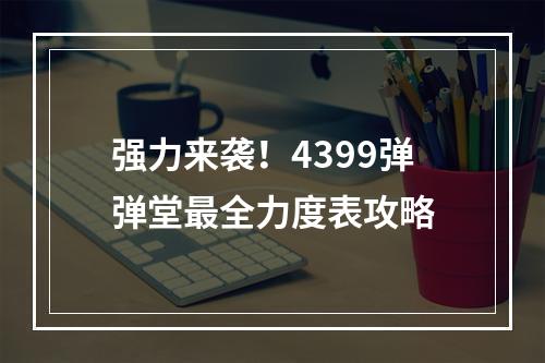 强力来袭！4399弹弹堂最全力度表攻略