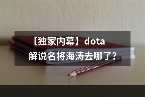 【独家内幕】dota解说名将海涛去哪了？