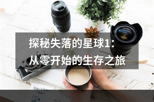 探秘失落的星球1：从零开始的生存之旅