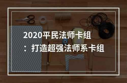 2020平民法师卡组：打造超强法师系卡组