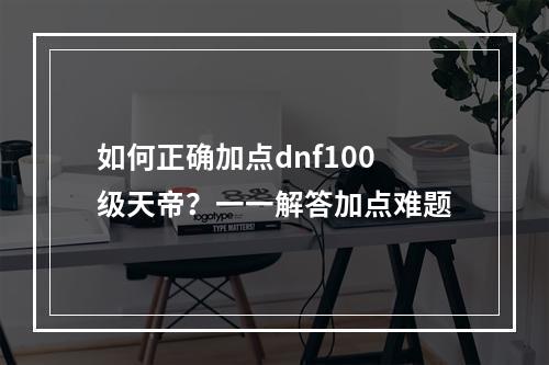 如何正确加点dnf100级天帝？一一解答加点难题