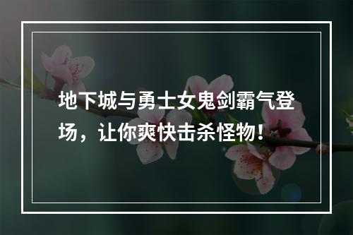 地下城与勇士女鬼剑霸气登场，让你爽快击杀怪物！