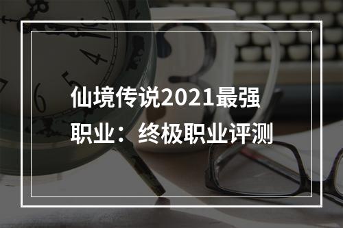 仙境传说2021最强职业：终极职业评测