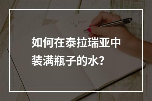 如何在泰拉瑞亚中装满瓶子的水？