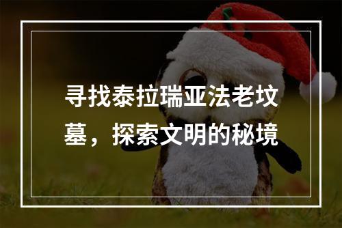 寻找泰拉瑞亚法老坟墓，探索文明的秘境