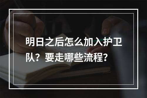 明日之后怎么加入护卫队？要走哪些流程？