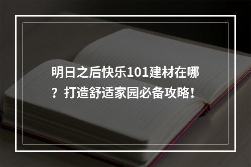 明日之后快乐101建材在哪？打造舒适家园必备攻略！