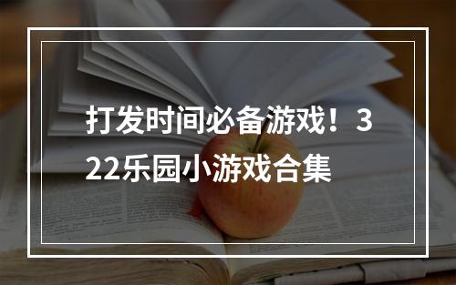 打发时间必备游戏！322乐园小游戏合集