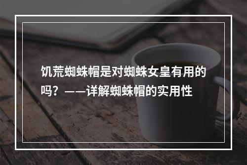 饥荒蜘蛛帽是对蜘蛛女皇有用的吗？——详解蜘蛛帽的实用性