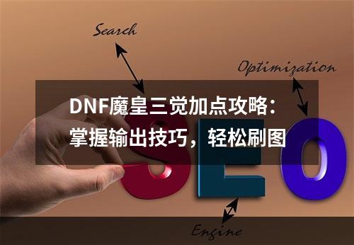 DNF魔皇三觉加点攻略：掌握输出技巧，轻松刷图