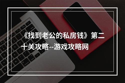 《找到老公的私房钱》第二十关攻略--游戏攻略网