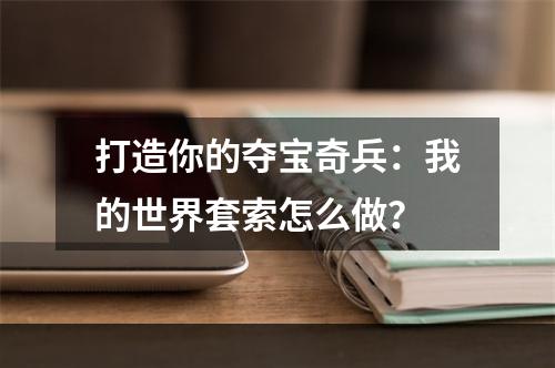 打造你的夺宝奇兵：我的世界套索怎么做？