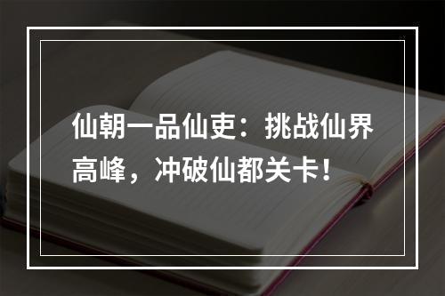 仙朝一品仙吏：挑战仙界高峰，冲破仙都关卡！