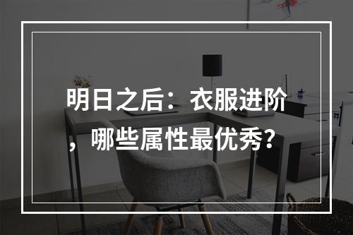 明日之后：衣服进阶，哪些属性最优秀？