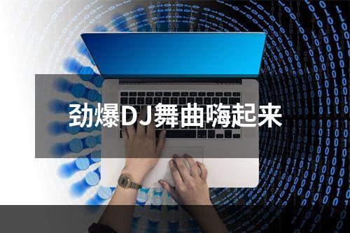 劲爆DJ舞曲嗨起来