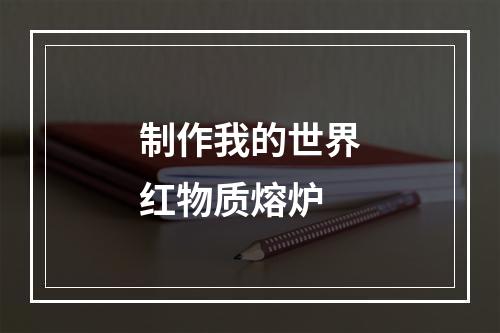 制作我的世界红物质熔炉