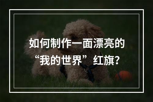 如何制作一面漂亮的“我的世界”红旗？