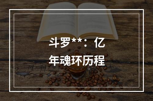 斗罗**：亿年魂环历程