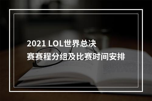 2021 LOL世界总决赛赛程分组及比赛时间安排