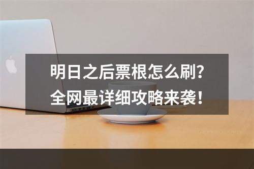 明日之后票根怎么刷？全网最详细攻略来袭！