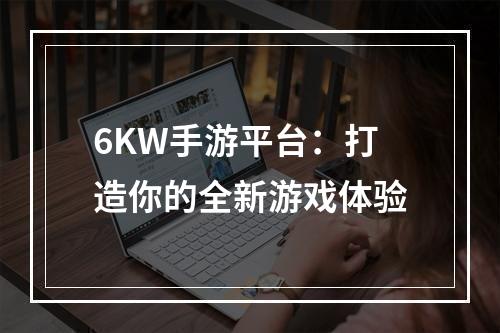 6KW手游平台：打造你的全新游戏体验