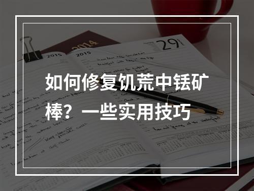 如何修复饥荒中铥矿棒？一些实用技巧