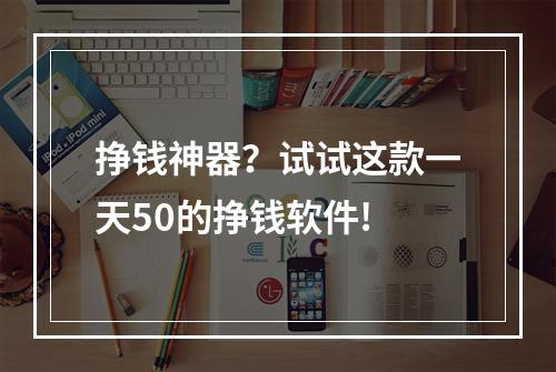 挣钱神器？试试这款一天50的挣钱软件!