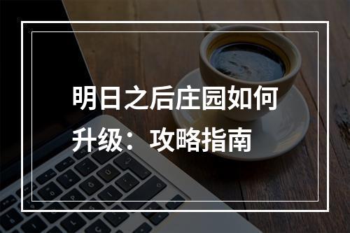 明日之后庄园如何升级：攻略指南