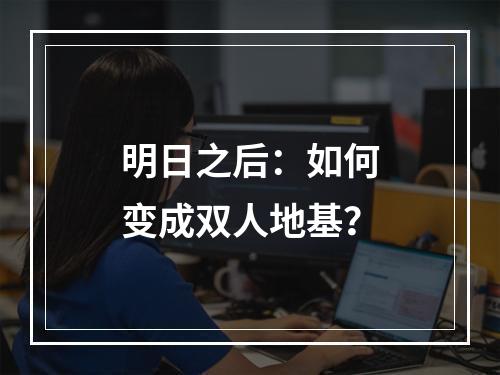 明日之后：如何变成双人地基？