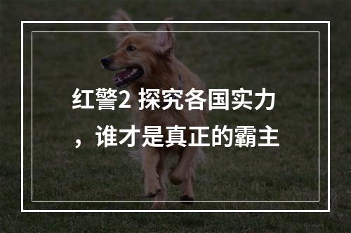 红警2 探究各国实力，谁才是真正的霸主