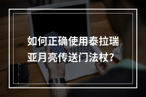 如何正确使用泰拉瑞亚月亮传送门法杖？