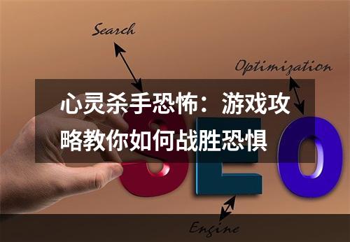 心灵杀手恐怖：游戏攻略教你如何战胜恐惧