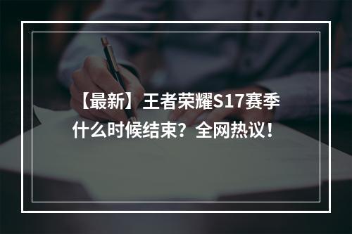 【最新】王者荣耀S17赛季什么时候结束？全网热议！