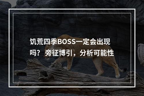 饥荒四季BOSS一定会出现吗？ 旁征博引，分析可能性