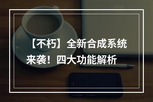 【不朽】全新合成系统来袭！四大功能解析