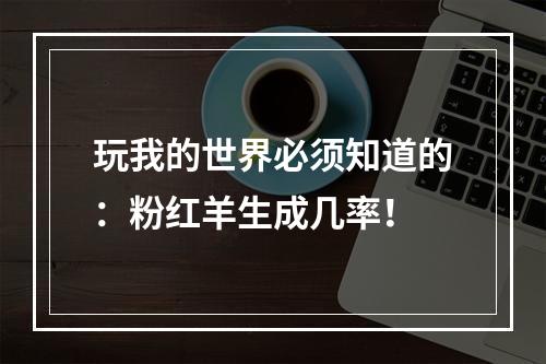 玩我的世界必须知道的：粉红羊生成几率！