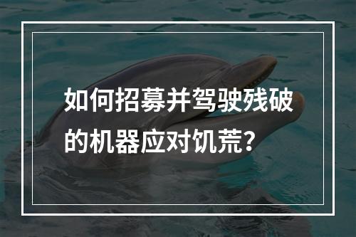 如何招募并驾驶残破的机器应对饥荒？